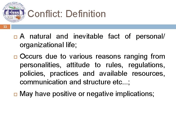 Conflict: Definition 11 A natural and inevitable fact of personal/ organizational life; Occurs due