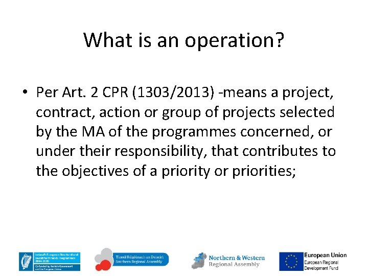 What is an operation? • Per Art. 2 CPR (1303/2013) -means a project, contract,
