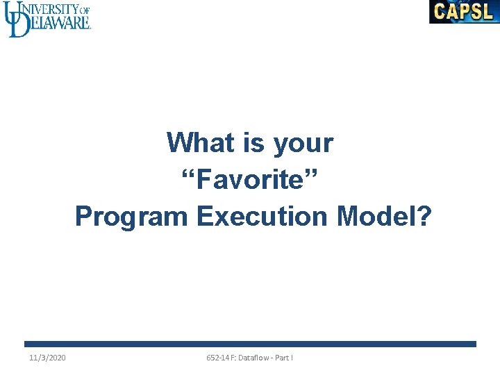 What is your “Favorite” Program Execution Model? 11/3/2020 652 -14 F: Dataflow - Part