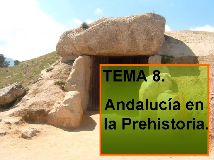 TEMA 8. Andalucía en la Prehistoria. 
