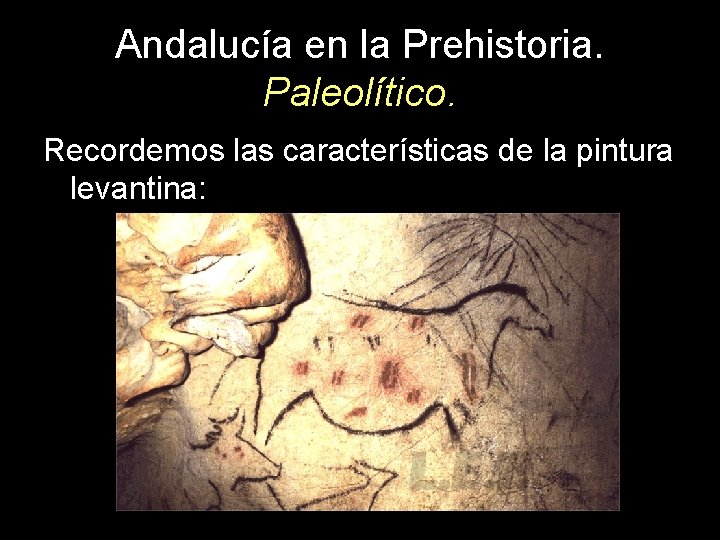 Andalucía en la Prehistoria. Paleolítico. Recordemos las características de la pintura levantina: 