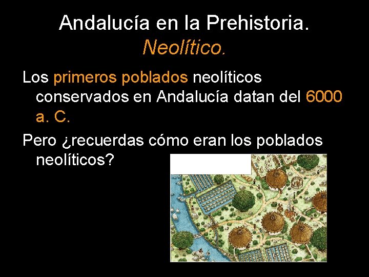 Andalucía en la Prehistoria. Neolítico. Los primeros poblados neolíticos conservados en Andalucía datan del