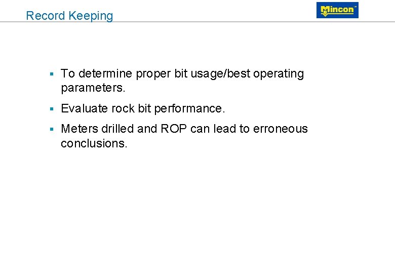 Record Keeping § To determine proper bit usage/best operating parameters. § Evaluate rock bit