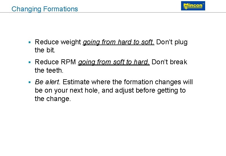 Changing Formations § Reduce weight going from hard to soft. Don’t plug the bit.