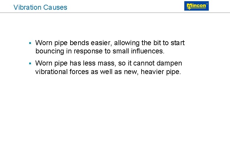 Vibration Causes § Worn pipe bends easier, allowing the bit to start bouncing in