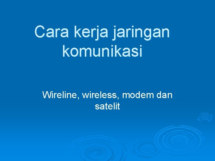 Cara kerja jaringan komunikasi Wireline, wireless, modem dan satelit Cara kerja jaringan komunikasi Wireline, wireless, modem dan satelit