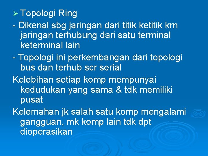 Ø Topologi Ring - Dikenal sbg jaringan dari titik ketitik krn jaringan terhubung dari Ø Topologi Ring - Dikenal sbg jaringan dari titik ketitik krn jaringan terhubung dari