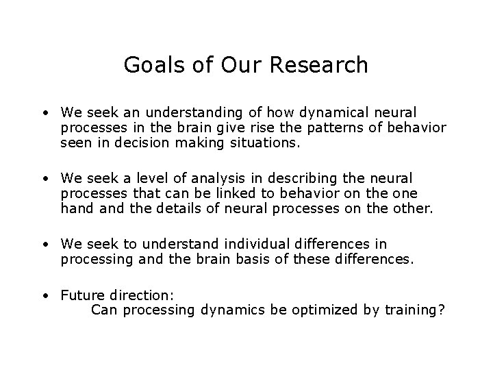 Goals of Our Research • We seek an understanding of how dynamical neural processes