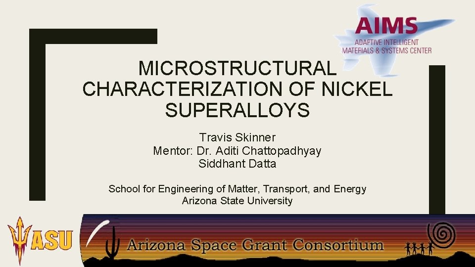 MICROSTRUCTURAL CHARACTERIZATION OF NICKEL SUPERALLOYS Travis Skinner Mentor: Dr. Aditi Chattopadhyay Siddhant Datta School