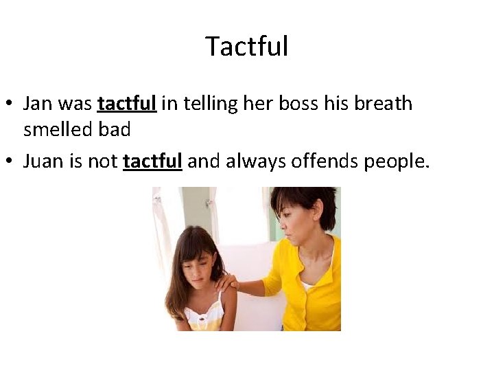 Tactful • Jan was tactful in telling her boss his breath smelled bad •