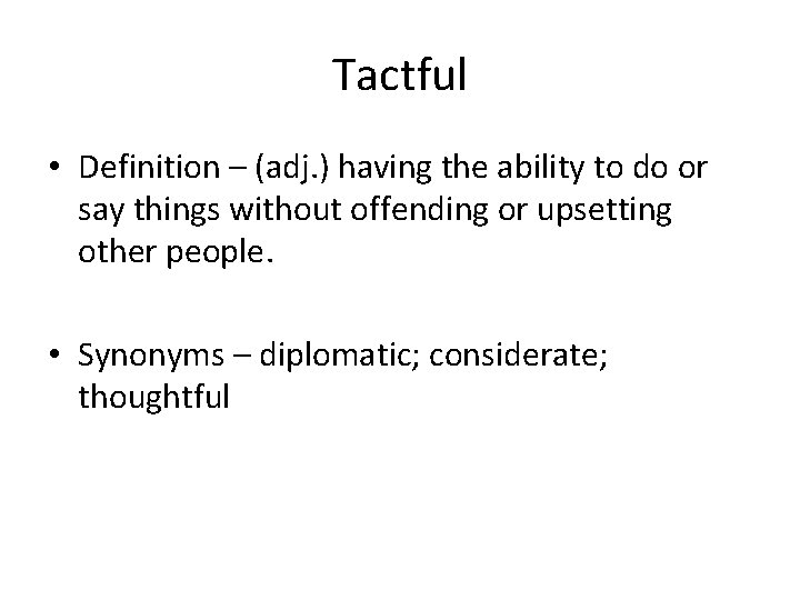 Tactful • Definition – (adj. ) having the ability to do or say things