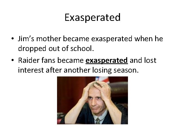 Exasperated • Jim’s mother became exasperated when he dropped out of school. • Raider