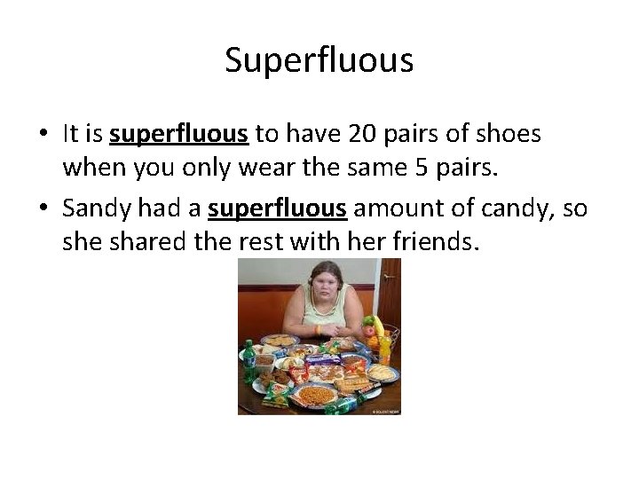 Superfluous • It is superfluous to have 20 pairs of shoes when you only