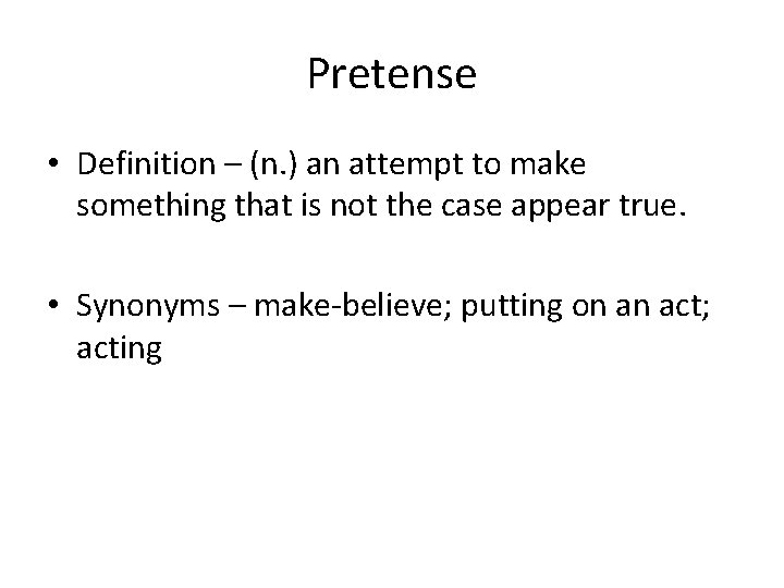 Pretense • Definition – (n. ) an attempt to make something that is not