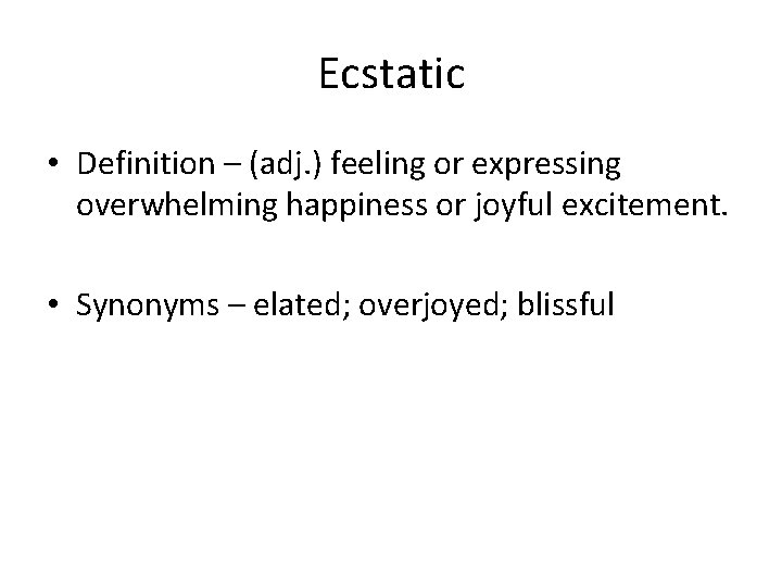 Ecstatic • Definition – (adj. ) feeling or expressing overwhelming happiness or joyful excitement.