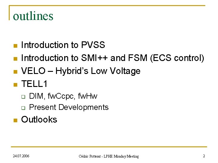 outlines n n Introduction to PVSS Introduction to SMI++ and FSM (ECS control) VELO