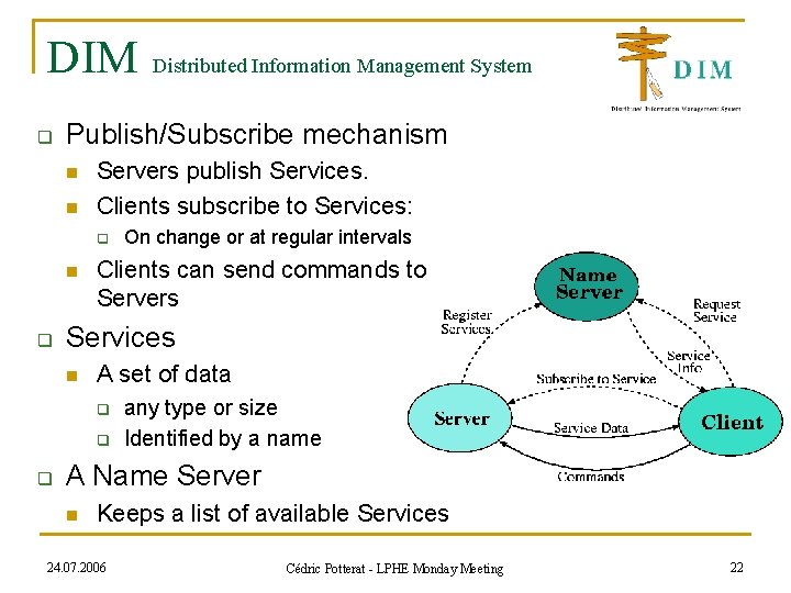 DIM q Publish/Subscribe mechanism n n Servers publish Services. Clients subscribe to Services: q
