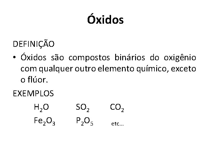 Óxidos DEFINIÇÃO • Óxidos são compostos binários do oxigênio com qualquer outro elemento químico,