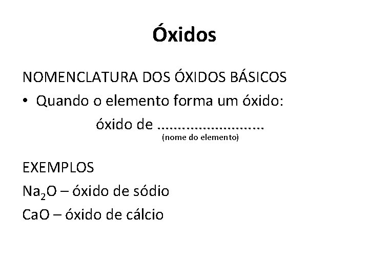 Óxidos NOMENCLATURA DOS ÓXIDOS BÁSICOS • Quando o elemento forma um óxido: óxido de.