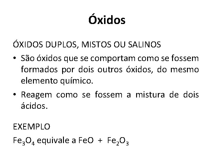 Óxidos ÓXIDOS DUPLOS, MISTOS OU SALINOS • São óxidos que se comportam como se