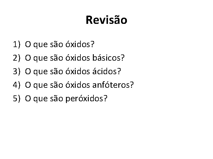 Revisão 1) 2) 3) 4) 5) O que são óxidos? O que são óxidos