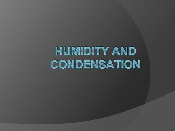 HUMIDITY AND CONDENSATION 