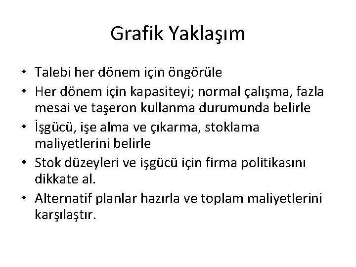 Grafik Yaklaşım • Talebi her dönem için öngörüle • Her dönem için kapasiteyi; normal