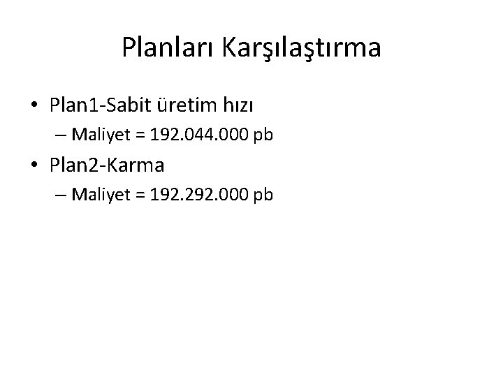 Planları Karşılaştırma • Plan 1 -Sabit üretim hızı – Maliyet = 192. 044. 000