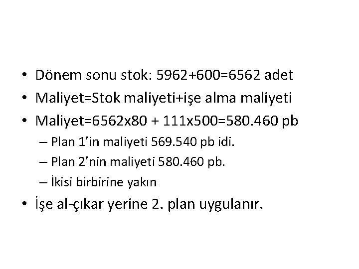  • Dönem sonu stok: 5962+600=6562 adet • Maliyet=Stok maliyeti+işe alma maliyeti • Maliyet=6562