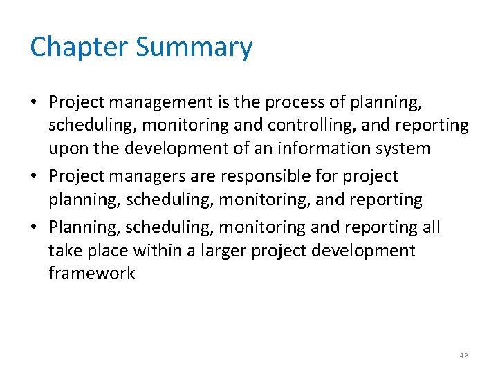Chapter Summary • Project management is the process of planning, scheduling, monitoring and controlling,