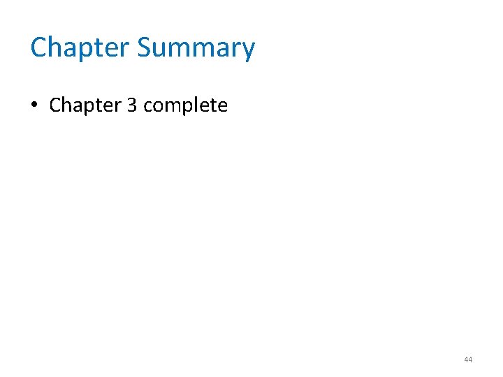 Chapter Summary • Chapter 3 complete 44 