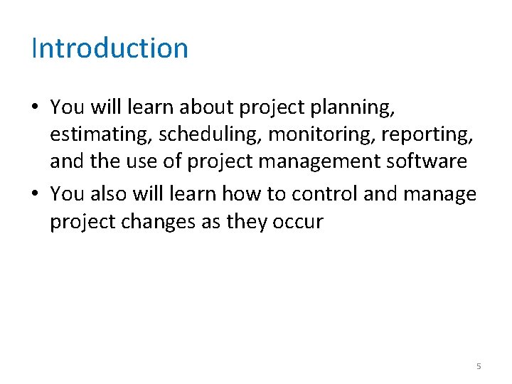 Introduction • You will learn about project planning, estimating, scheduling, monitoring, reporting, and the