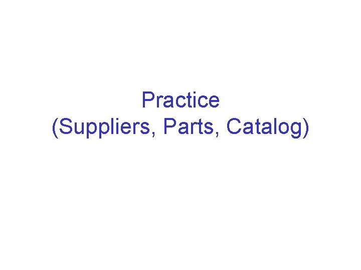 Practice (Suppliers, Parts, Catalog) 