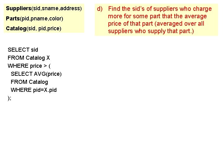 Suppliers(sid, sname, address) Parts(pid, pname, color) Catalog(sid, price) SELECT sid FROM Catalog X WHERE