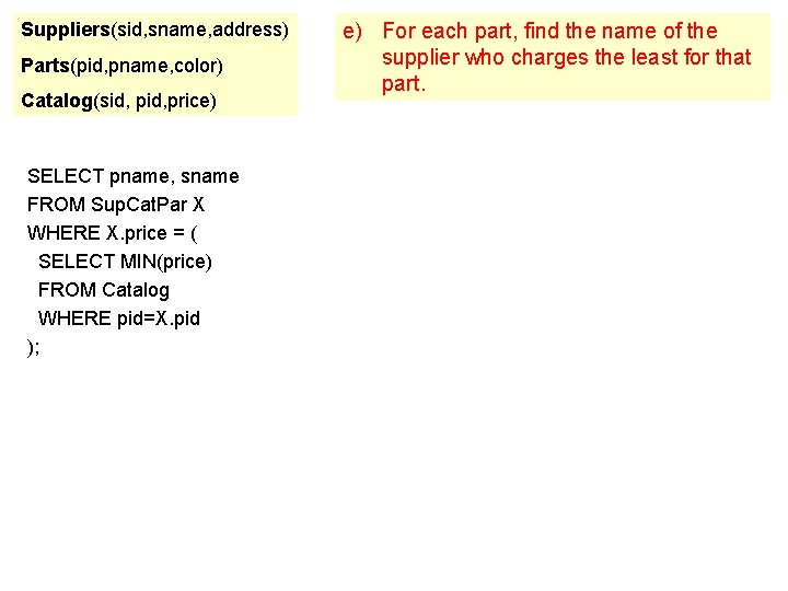 Suppliers(sid, sname, address) Parts(pid, pname, color) Catalog(sid, price) SELECT pname, sname FROM Sup. Cat.