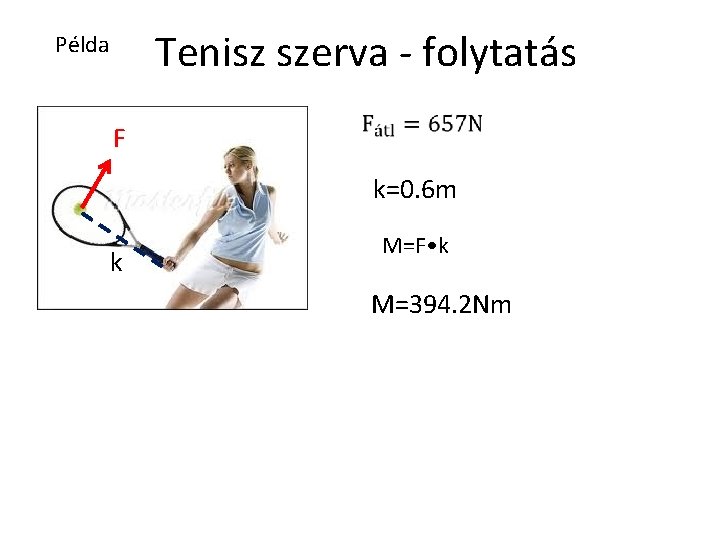 Tenisz szerva - folytatás Példa F k=0. 6 m k M=F • k M=394.