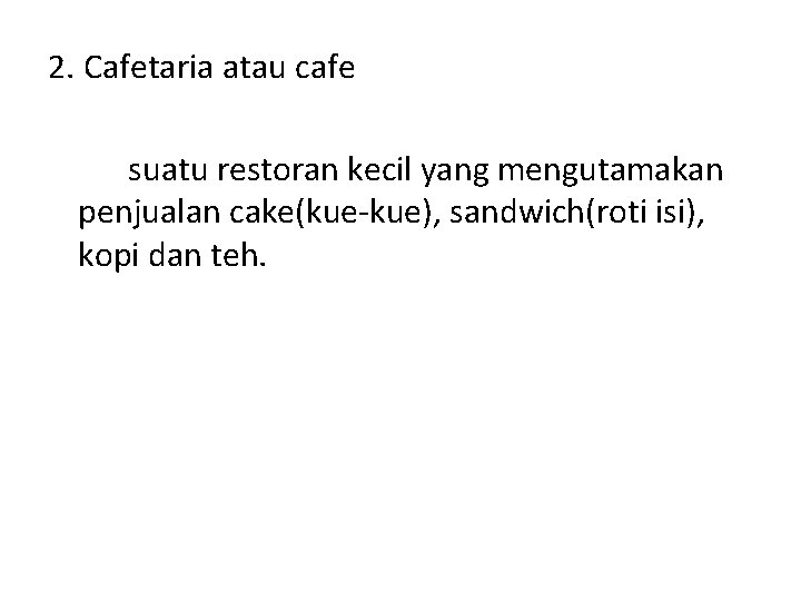 2. Cafetaria atau cafe suatu restoran kecil yang mengutamakan penjualan cake(kue-kue), sandwich(roti isi), kopi