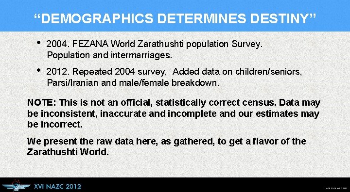 “DEMOGRAPHICS DETERMINES DESTINY” • 2004. FEZANA World Zarathushti population Survey. Population and intermarriages. •