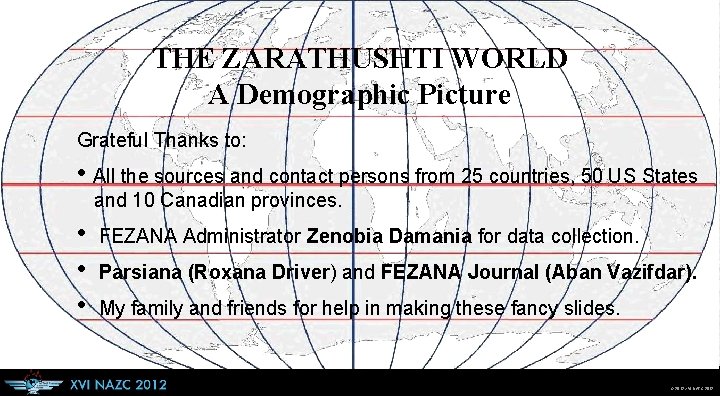 THE ZARATHUSHTI WORLD A Demographic Picture Grateful Thanks to: • All the sources and