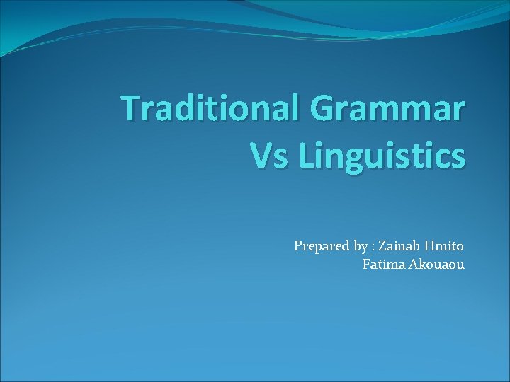Traditional Grammar Vs Linguistics Prepared by : Zainab Hmito Fatima Akouaou 