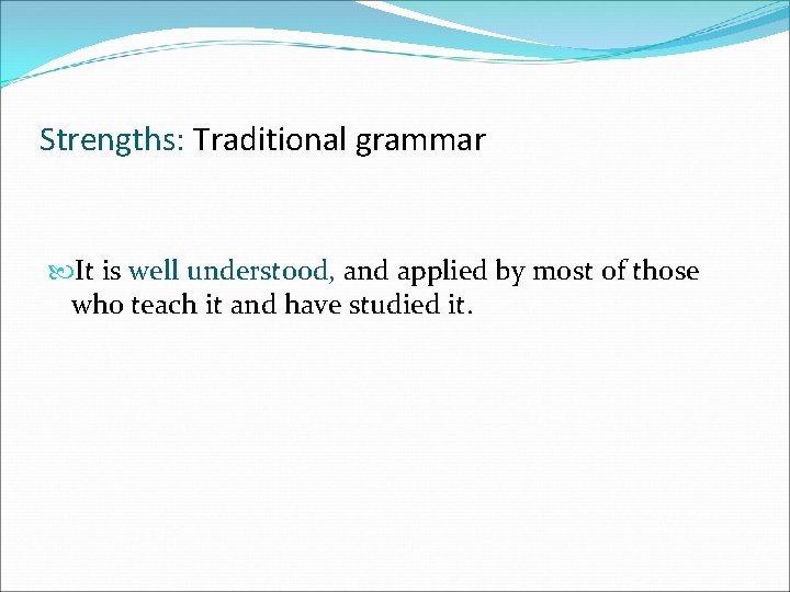 Strengths: Traditional grammar It is well understood, and applied by most of those who