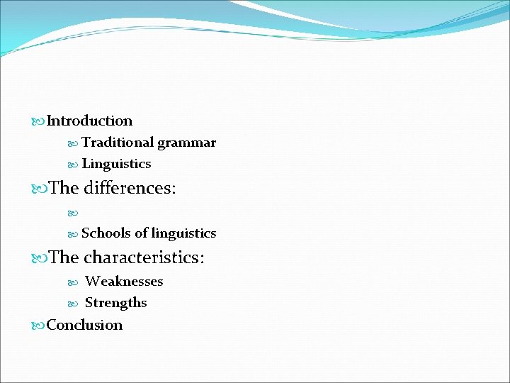  Introduction Traditional grammar Linguistics The differences: Schools of linguistics The characteristics: Weaknesses Strengths