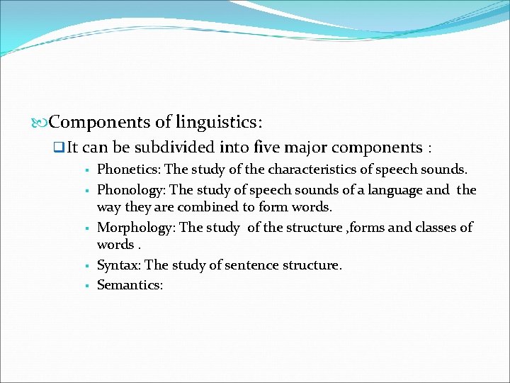  Components of linguistics: q It can be subdivided into five major components :