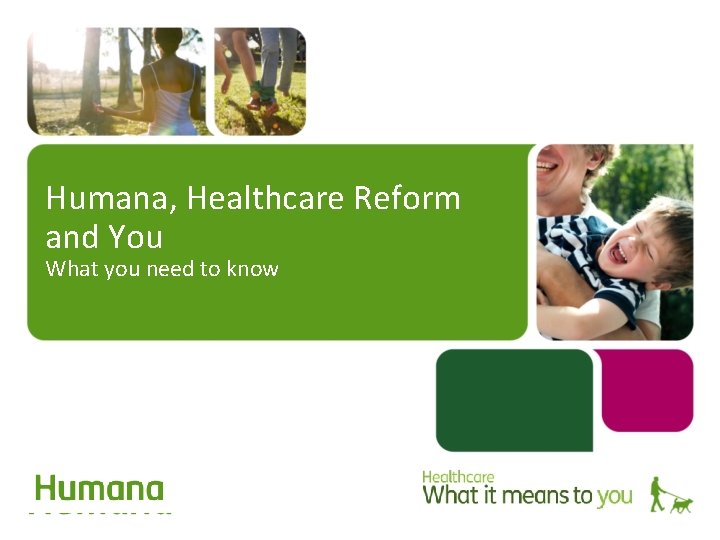 Humana, Healthcare Reform and You What you need to know 