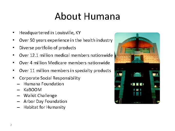 About Humana • Headquartered in Louisville, KY • Over 50 years experience in the