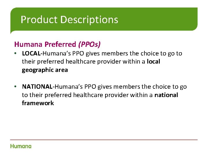 Product Descriptions Humana Preferred (PPOs) • LOCAL-Humana’s PPO gives members the choice to go