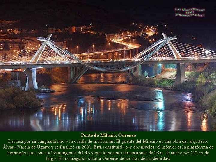 Ponte do Milenio, Ourense Destaca por su vanguardismo y la osadía de sus formas.