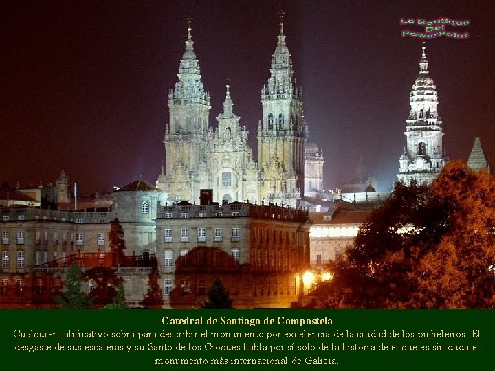 Catedral de Santiago de Compostela Cualquier calificativo sobra para describir el monumento por excelencia