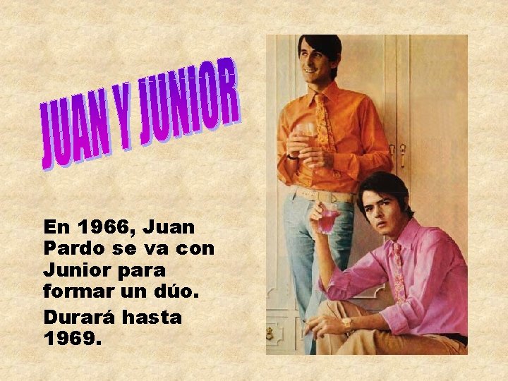 En 1966, Juan Pardo se va con Junior para formar un dúo. Durará hasta