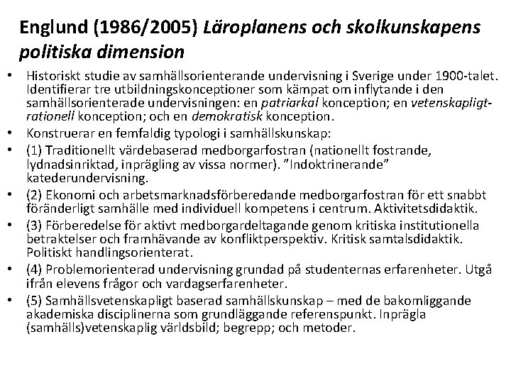 Englund (1986/2005) Läroplanens och skolkunskapens politiska dimension • Historiskt studie av samhällsorienterande undervisning i